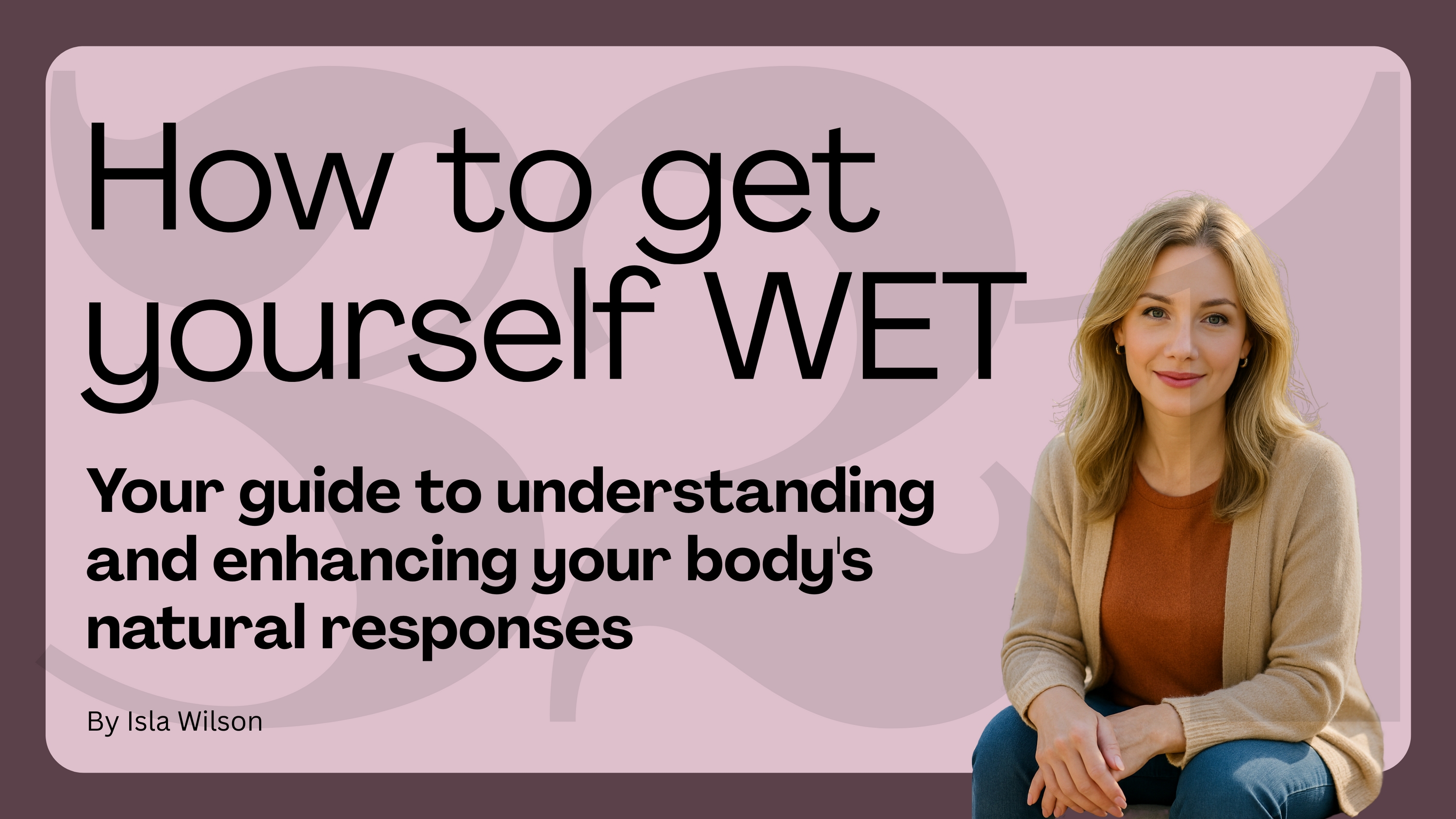 How to get yourself WET